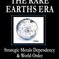 THE RARE EARTHS ERA:  Strategic Metals Dependency & World Order