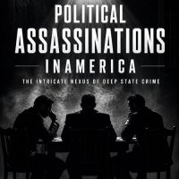 POLITICAL ASSASSINATIONS IN AMERICA:  The Intricate Nexus of Deep State Crimes