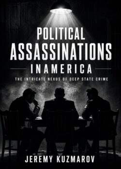 POLITICAL ASSASSINATIONS IN AMERICA:  The Intricate Nexus of Deep State Crimes